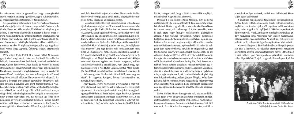 kulturális miniszter. S ha ezt most leírom, hozzá kell tennem, urbánus barátaink körében akkor ez a döntés nagy riadalmat keltett volna.