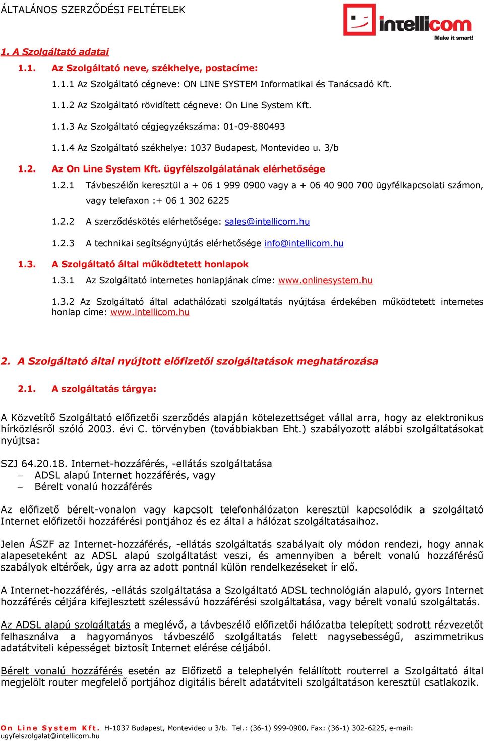 Az On Line System Kft. ügyfélszolgálatának elérhetısége 1.2.1 Távbeszélın keresztül a + 06 1 999 0900 vagy a + 06 40 900 700 ügyfélkapcsolati számon, vagy telefaxon :+ 06 1 302 6225 1.2.2 A szerzıdéskötés elérhetısége: sales@intellicom.