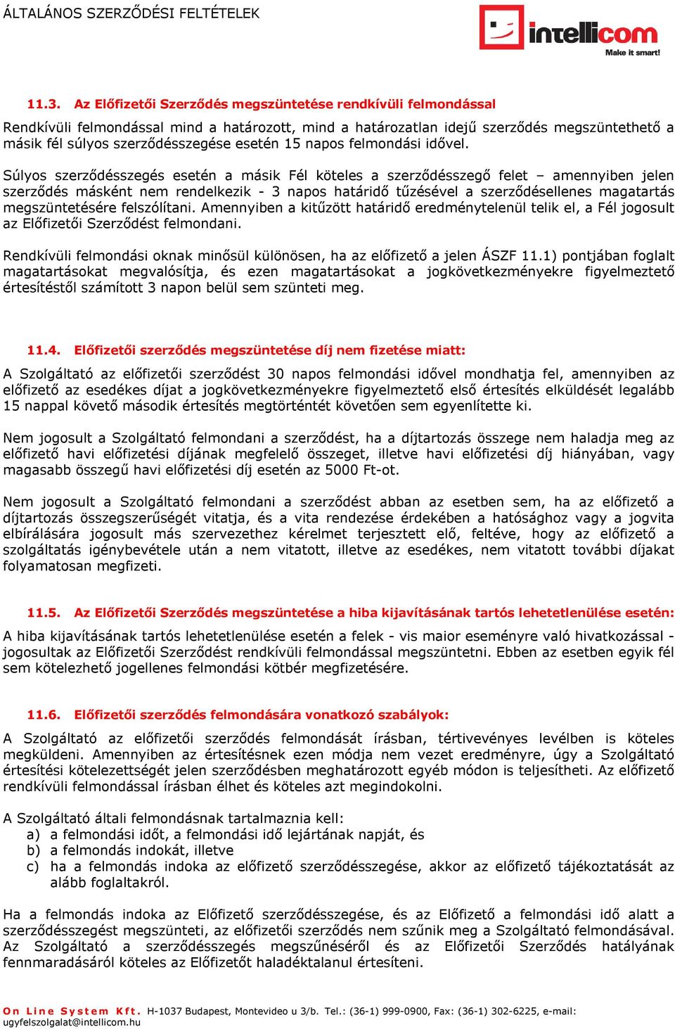 Súlyos szerzıdésszegés esetén a másik Fél köteles a szerzıdésszegı felet amennyiben jelen szerzıdés másként nem rendelkezik - 3 napos határidı tőzésével a szerzıdésellenes magatartás megszüntetésére