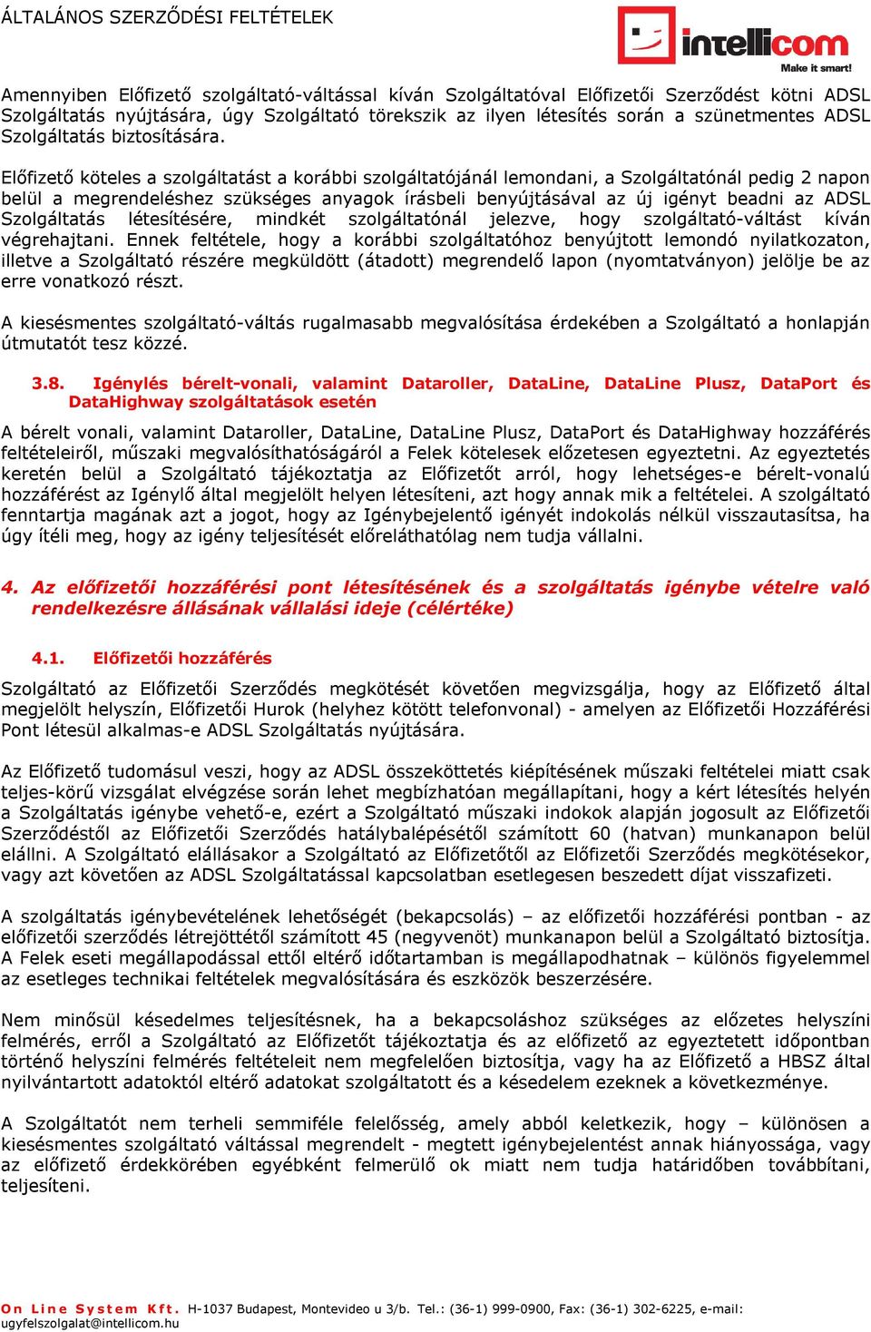 Elıfizetı köteles a szolgáltatást a korábbi szolgáltatójánál lemondani, a Szolgáltatónál pedig 2 napon belül a megrendeléshez szükséges anyagok írásbeli benyújtásával az új igényt beadni az ADSL