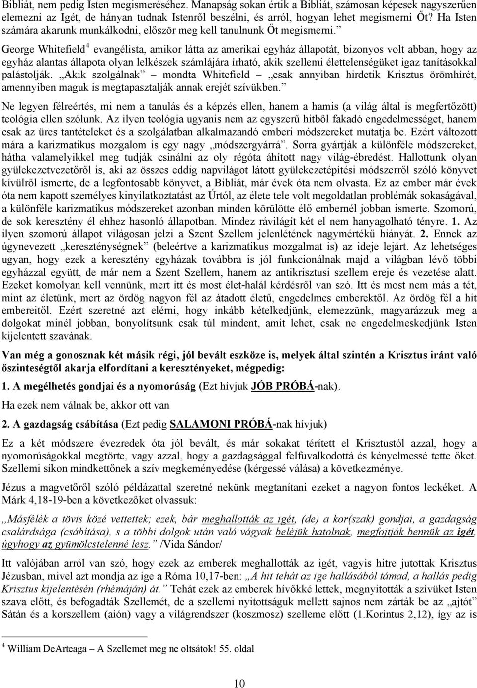 George Whitefield 4 evangélista, amikor látta az amerikai egyház állapotát, bizonyos volt abban, hogy az egyház alantas állapota olyan lelkészek számlájára írható, akik szellemi élettelenségüket igaz