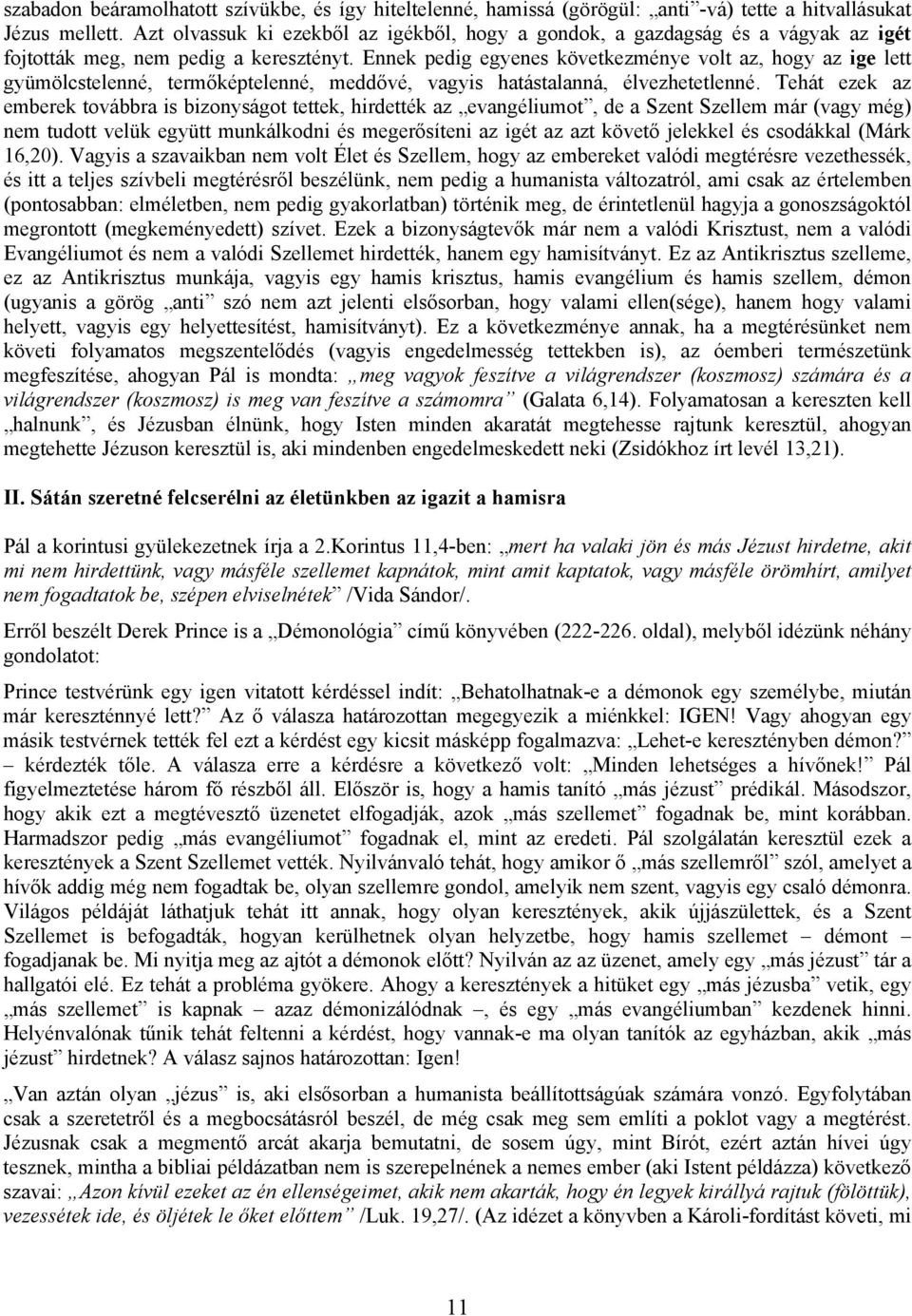 Ennek pedig egyenes következménye volt az, hogy az ige lett gyümölcstelenné, termőképtelenné, meddővé, vagyis hatástalanná, élvezhetetlenné.