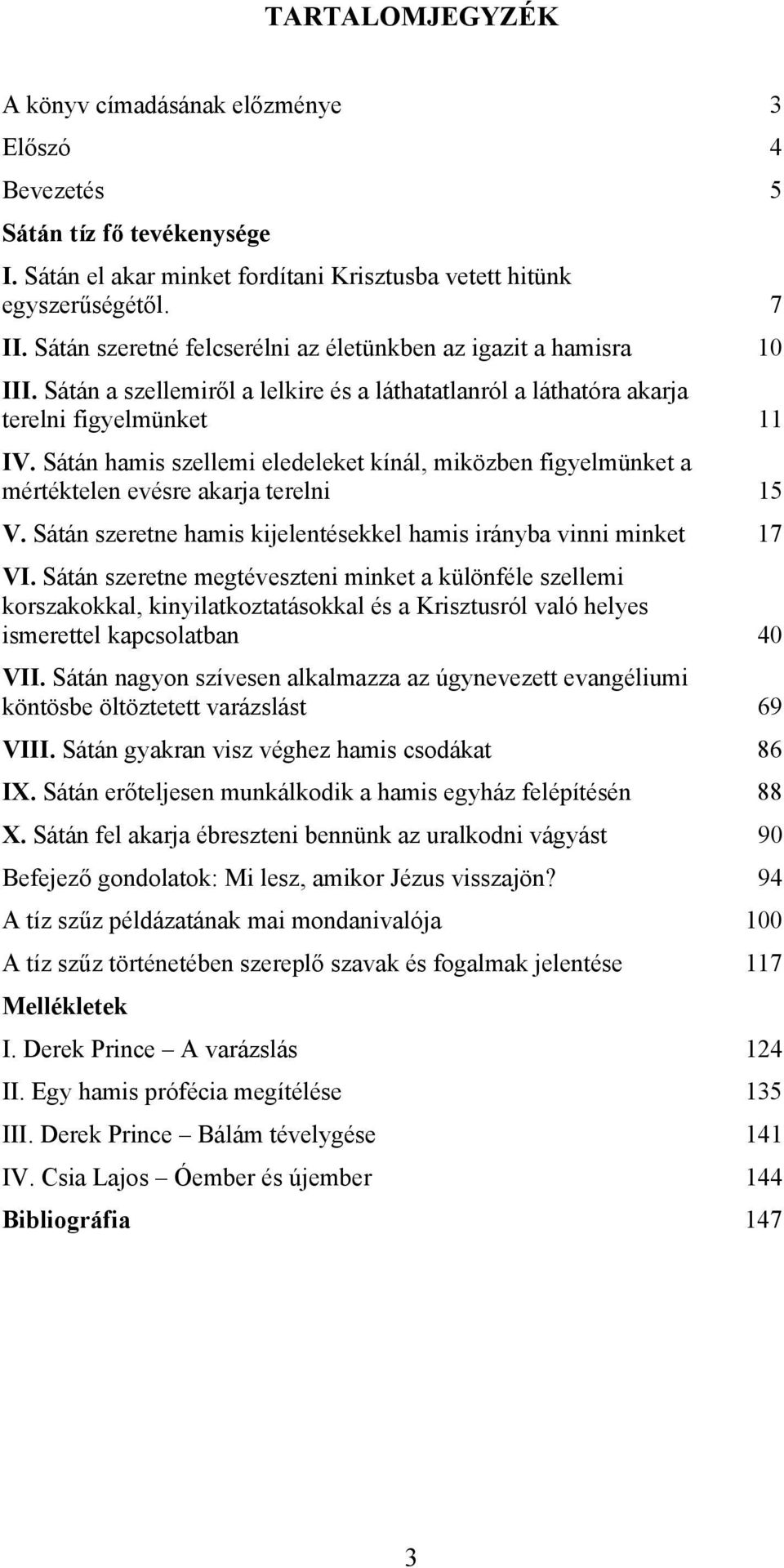 Sátán hamis szellemi eledeleket kínál, miközben figyelmünket a mértéktelen evésre akarja terelni 15 V. Sátán szeretne hamis kijelentésekkel hamis irányba vinni minket 17 VI.