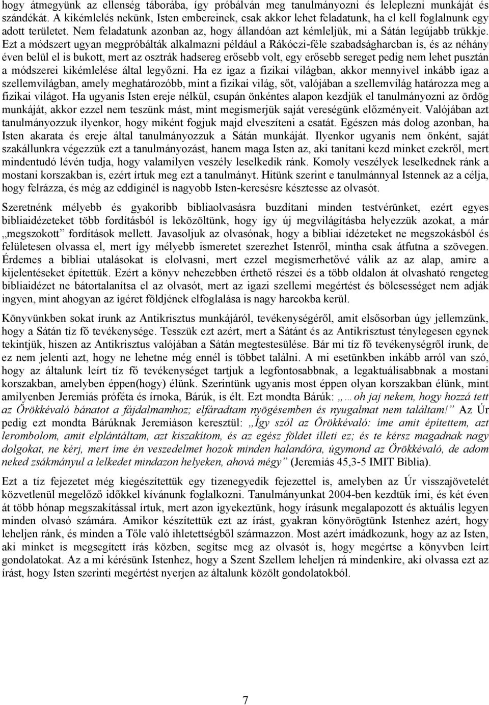 Ezt a módszert ugyan megpróbálták alkalmazni például a Rákóczi-féle szabadságharcban is, és az néhány éven belül el is bukott, mert az osztrák hadsereg erősebb volt, egy erősebb sereget pedig nem