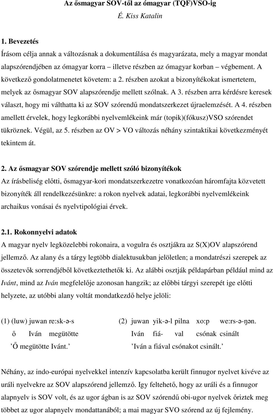 A következı gondolatmenetet követem: a 2. részben azokat a bizonyítékokat ismertetem, melyek az ısmagyar SOV alapszórendje mellett szólnak. A 3.