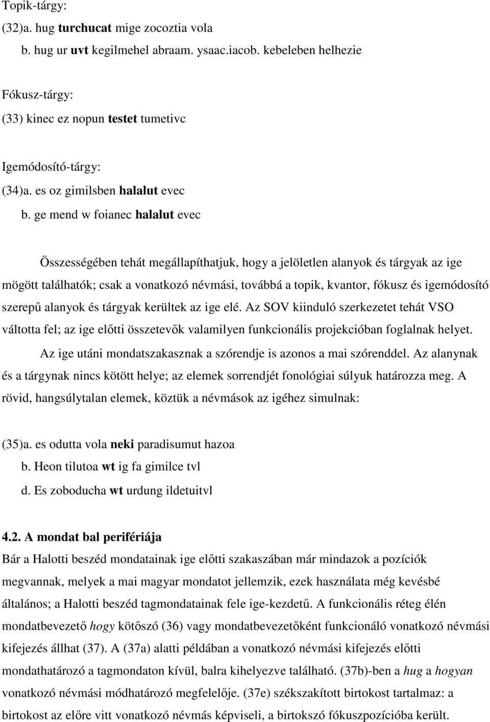 ge mend w foianec halalut evec Összességében tehát megállapíthatjuk, hogy a jelöletlen alanyok és tárgyak az ige mögött találhatók; csak a vonatkozó névmási, továbbá a topik, kvantor, fókusz és