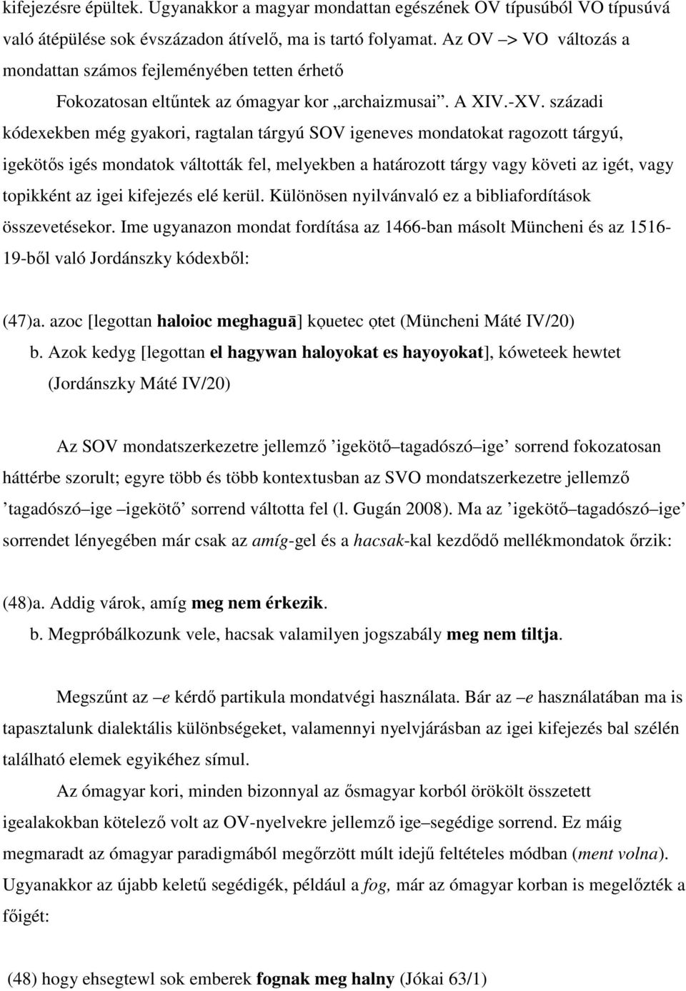 századi kódexekben még gyakori, ragtalan tárgyú SOV igeneves mondatokat ragozott tárgyú, igekötıs igés mondatok váltották fel, melyekben a határozott tárgy vagy követi az igét, vagy topikként az igei