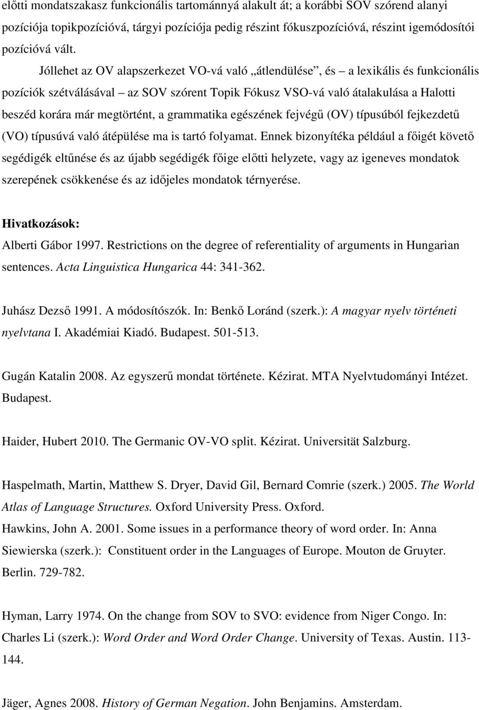 a grammatika egészének fejvégő (OV) típusúból fejkezdető (VO) típusúvá való átépülése ma is tartó folyamat.