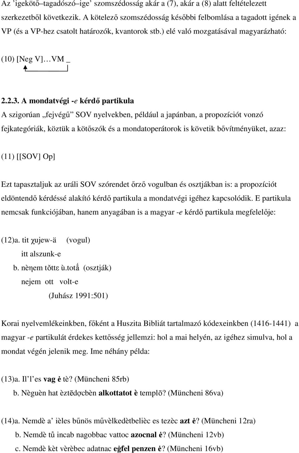 A mondatvégi -e kérdı partikula A szigorúan fejvégő SOV nyelvekben, például a japánban, a propozíciót vonzó fejkategóriák, köztük a kötıszók és a mondatoperátorok is követik bıvítményüket, azaz: (11)