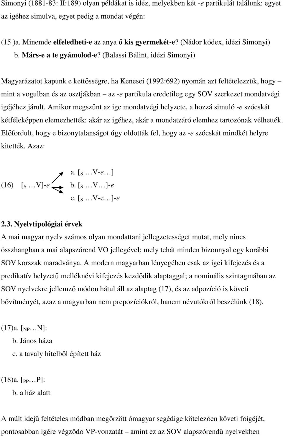 (Balassi Bálint, idézi Simonyi) Magyarázatot kapunk e kettısségre, ha Kenesei (1992:692) nyomán azt feltételezzük, hogy mint a vogulban és az osztjákban az -e partikula eredetileg egy SOV szerkezet