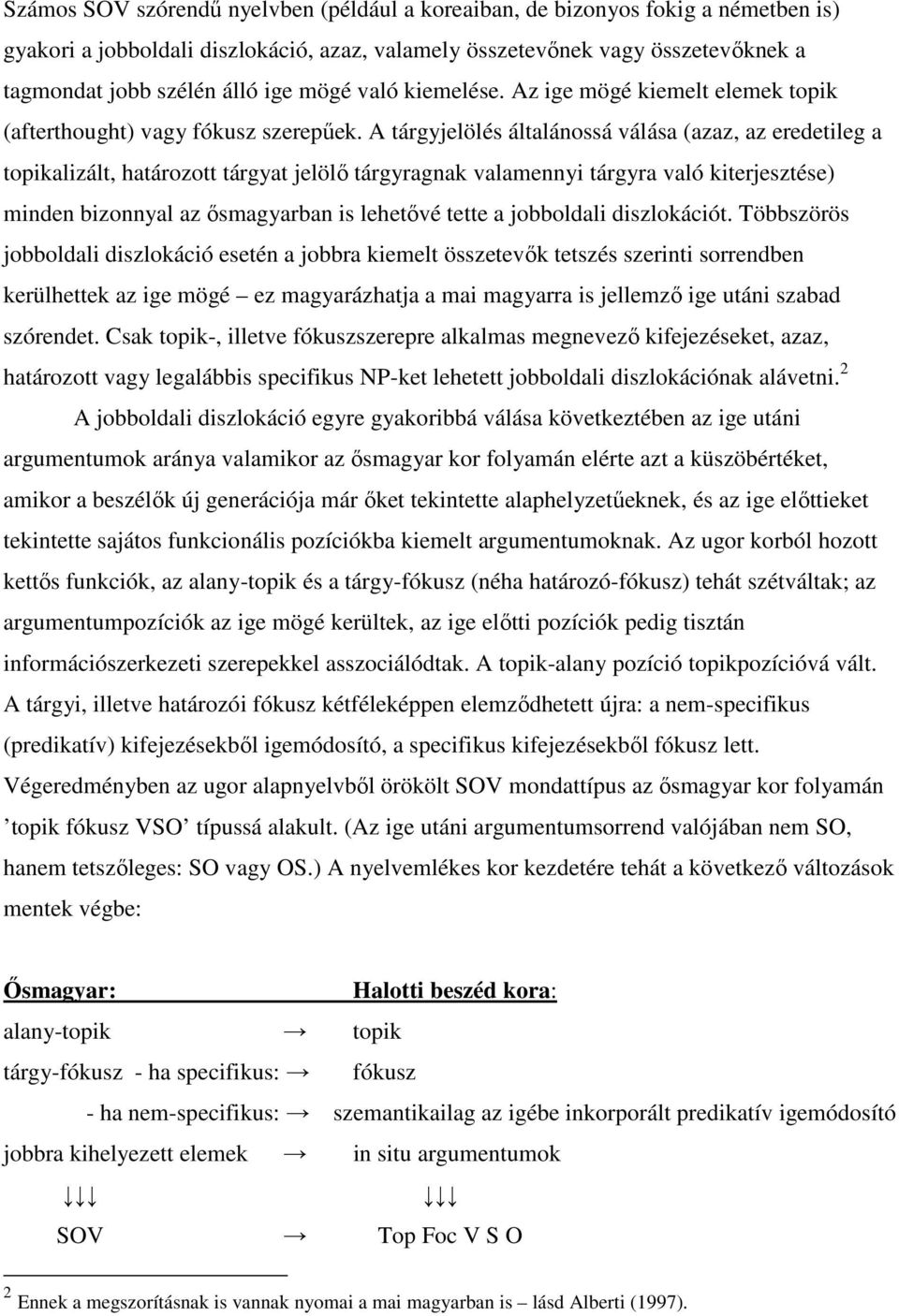 A tárgyjelölés általánossá válása (azaz, az eredetileg a topikalizált, határozott tárgyat jelölı tárgyragnak valamennyi tárgyra való kiterjesztése) minden bizonnyal az ısmagyarban is lehetıvé tette a