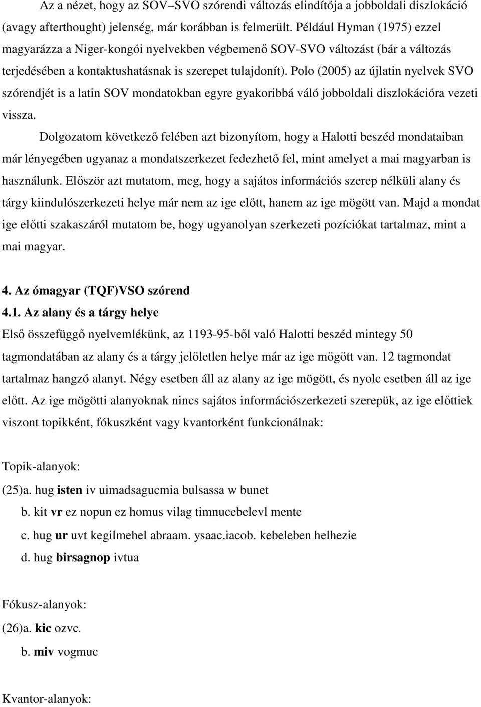 Polo (2005) az újlatin nyelvek SVO szórendjét is a latin SOV mondatokban egyre gyakoribbá váló jobboldali diszlokációra vezeti vissza.