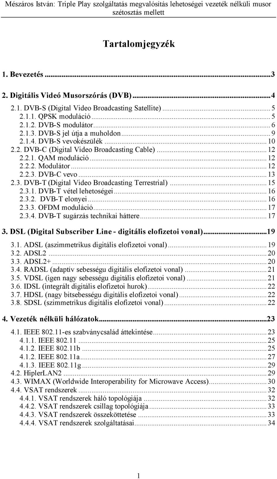 ..15 2.3.1. DVB-T vétel lehetoségei...16 2.3.2. DVB-T elonyei...16 2.3.3. OFDM moduláció...17 2.3.4. DVB-T sugárzás technikai háttere...17 3.