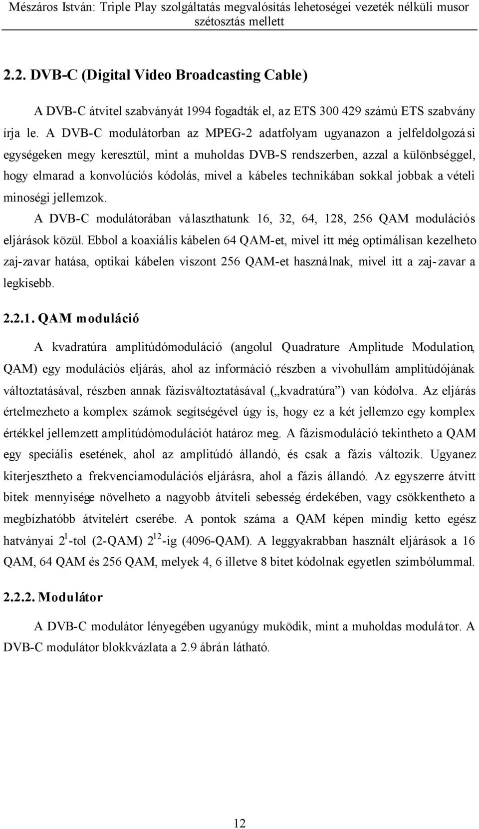 kábeles technikában sokkal jobbak a vételi minoségi jellemzok. A DVB-C modulátorában választhatunk 16, 32, 64, 128, 256 QAM modulációs eljárások közül.