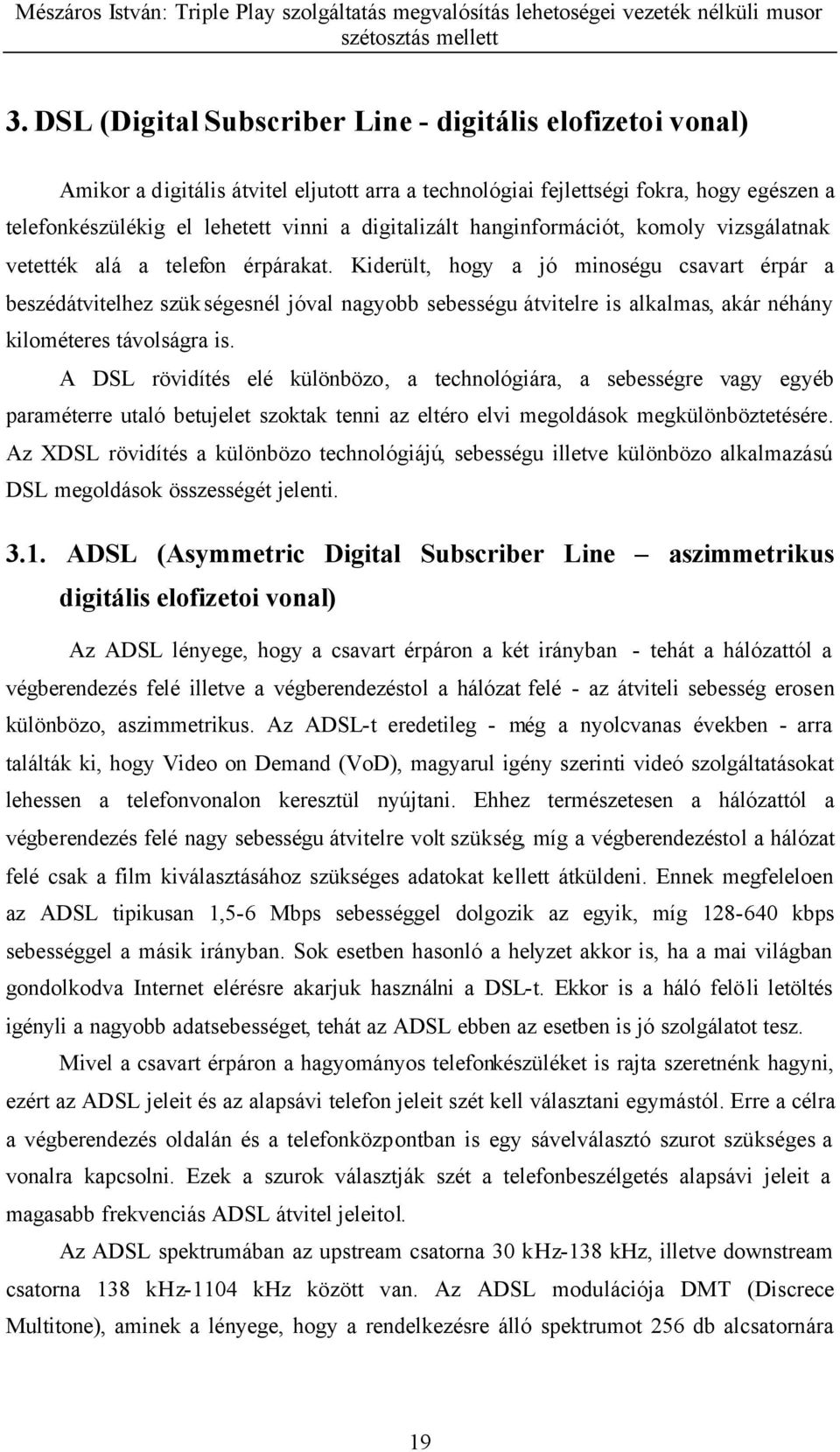 Kiderült, hogy a jó minoségu csavart érpár a beszédátvitelhez szükségesnél jóval nagyobb sebességu átvitelre is alkalmas, akár néhány kilométeres távolságra is.