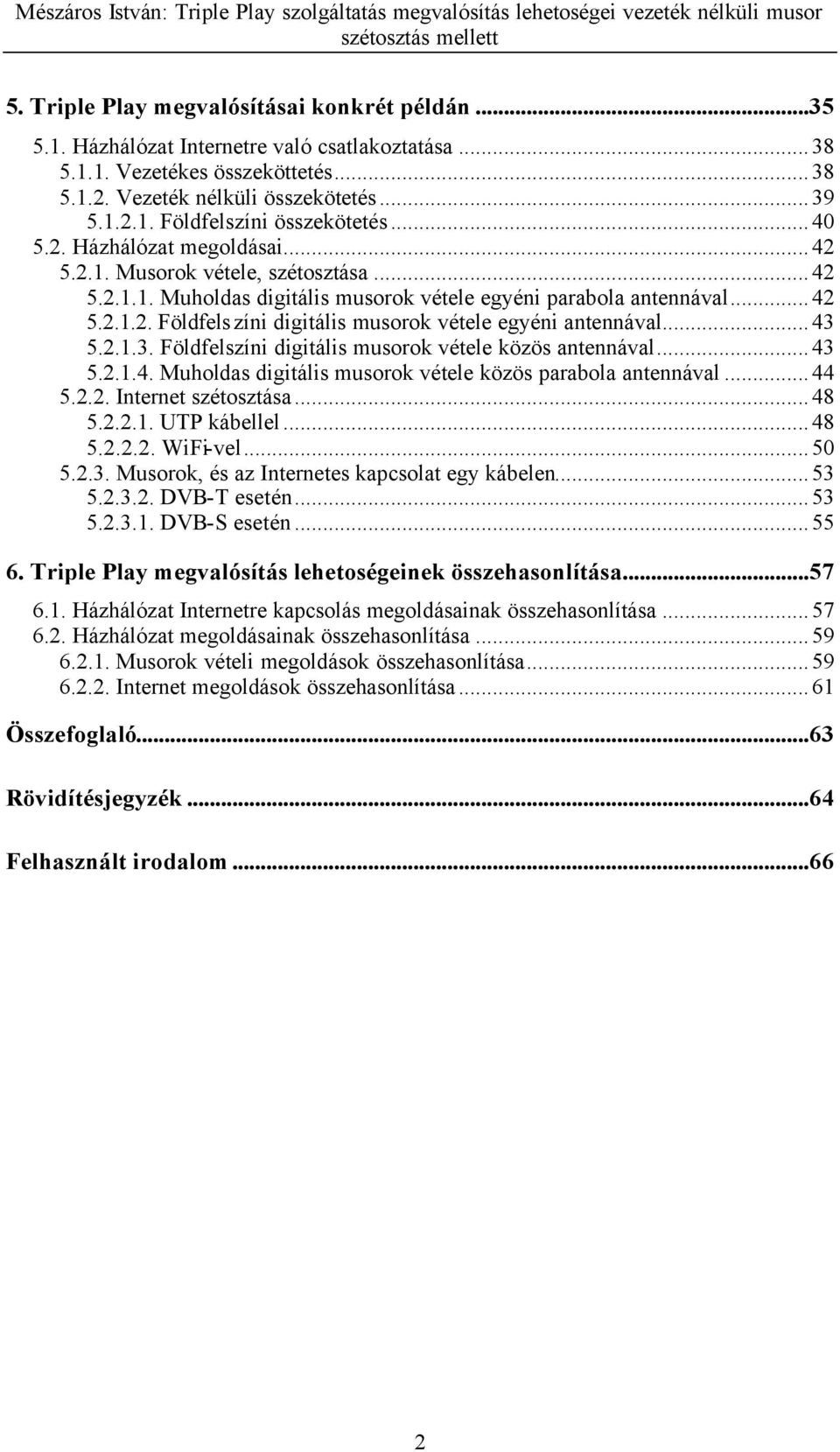 ..43 5.2.1.3. Földfelszíni digitális musorok vétele közös antennával...43 5.2.1.4. Muholdas digitális musorok vétele közös parabola antennával...44 5.2.2. Internet szétosztása...48 5.2.2.1. UTP kábellel.