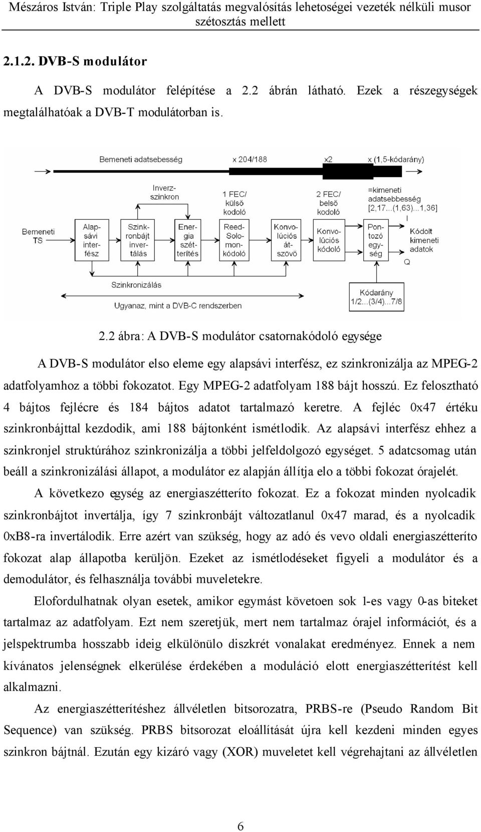 2 ábra: A DVB-S modulátor csatornakódoló egysége A DVB-S modulátor elso eleme egy alapsávi interfész, ez szinkronizálja az MPEG-2 adatfolyamhoz a többi fokozatot.