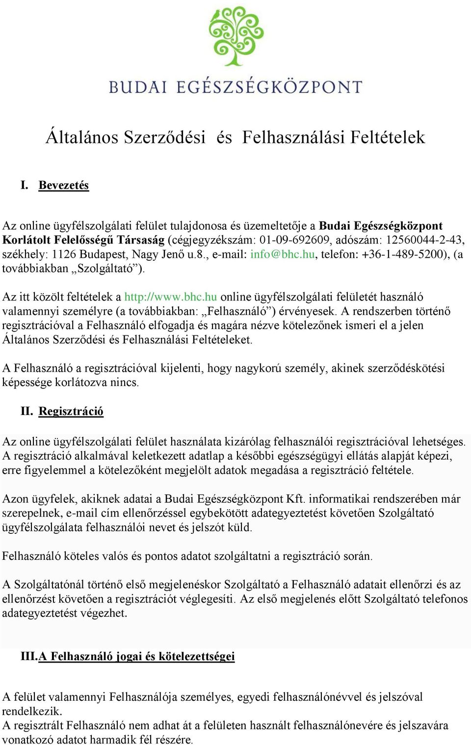 Budapest, Nagy Jenő u.8., e-mail: info@bhc.hu, telefon: +36-1-489-5200), (a továbbiakban Szolgáltató ). Az itt közölt feltételek a http://www.bhc.hu online ügyfélszolgálati felületét használó valamennyi személyre (a továbbiakban: Felhasználó ) érvényesek.