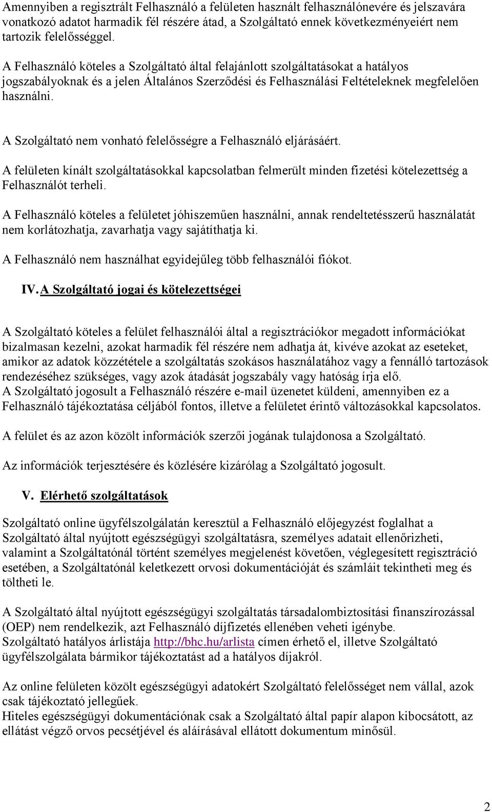 A Szolgáltató nem vonható felelősségre a Felhasználó eljárásáért. A felületen kínált szolgáltatásokkal kapcsolatban felmerült minden fizetési kötelezettség a Felhasználót terheli.