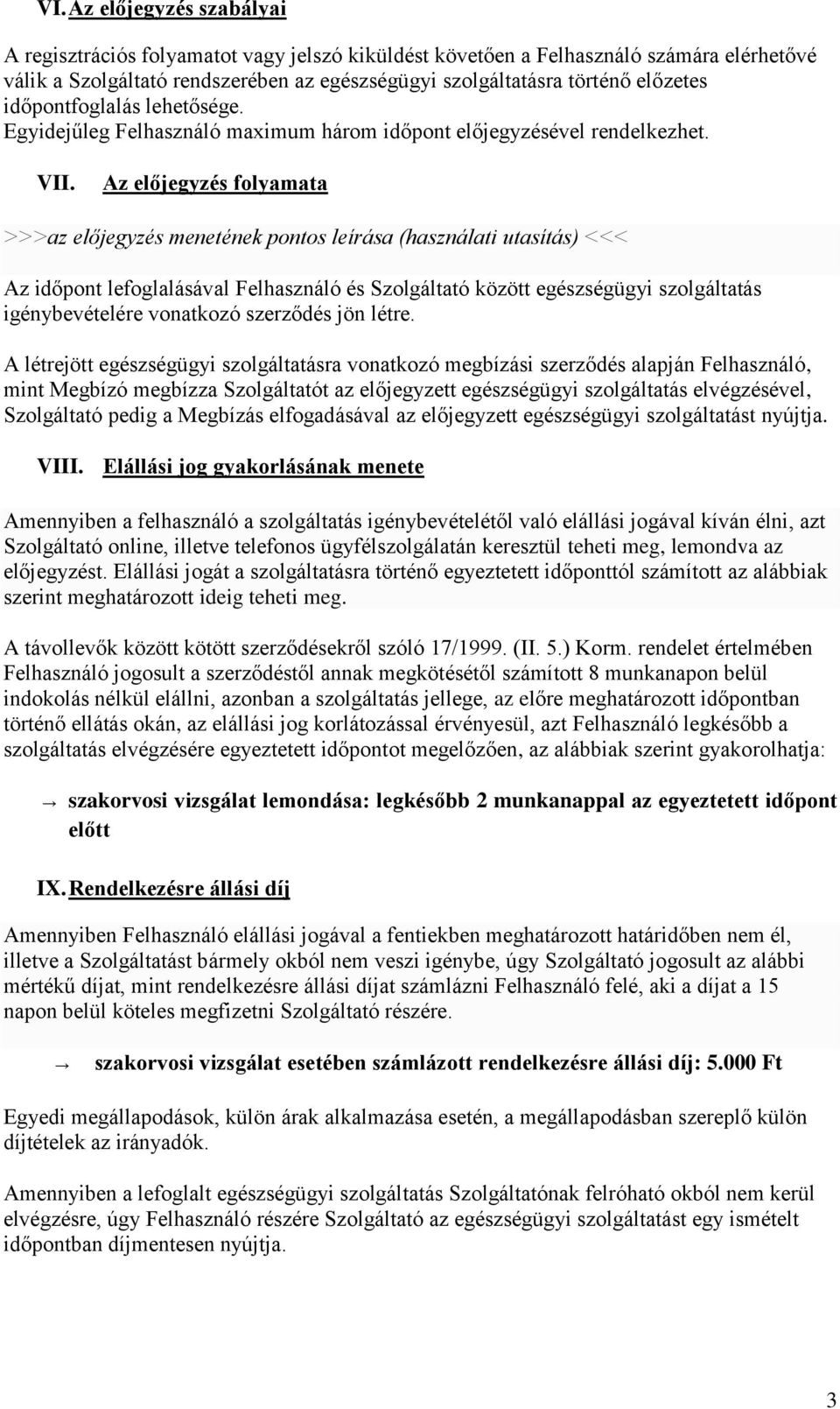 Az előjegyzés folyamata >>>az előjegyzés menetének pontos leírása (használati utasítás) <<< Az időpont lefoglalásával Felhasználó és Szolgáltató között egészségügyi szolgáltatás igénybevételére