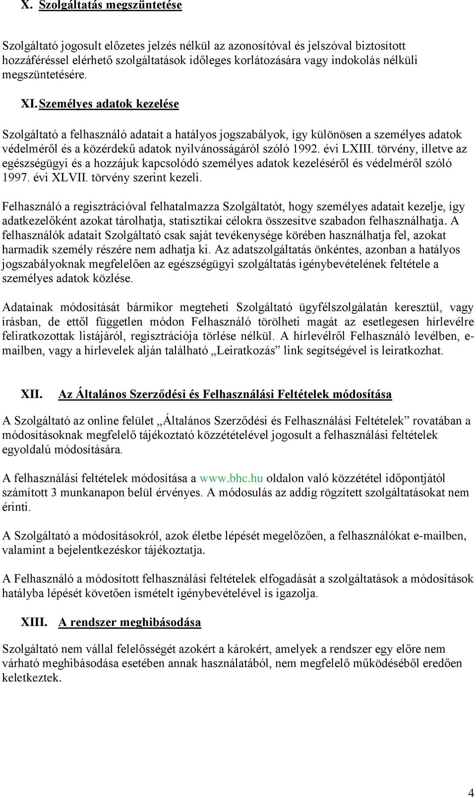 évi LXIII. törvény, illetve az egészségügyi és a hozzájuk kapcsolódó személyes adatok kezeléséről és védelméről szóló 1997. évi XLVII. törvény szerint kezeli.