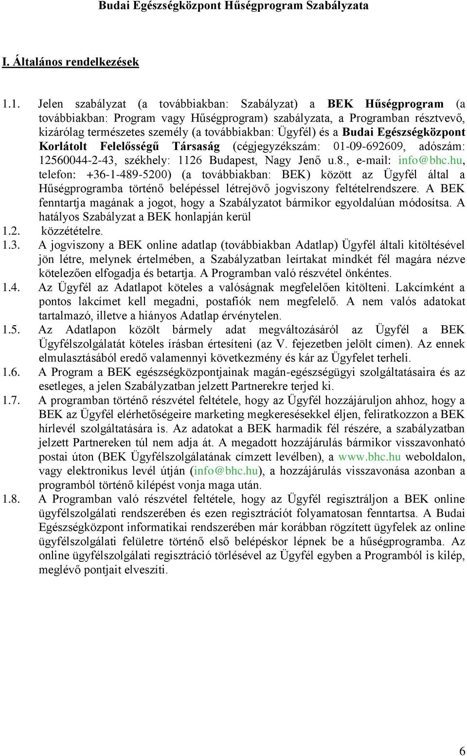 Ügyfél) és a Budai Egészségközpont Korlátolt Felelősségű Társaság (cégjegyzékszám: 01-09-692609, adószám: 12560044-2-43, székhely: 1126 Budapest, Nagy Jenő u.8., e-mail: info@bhc.