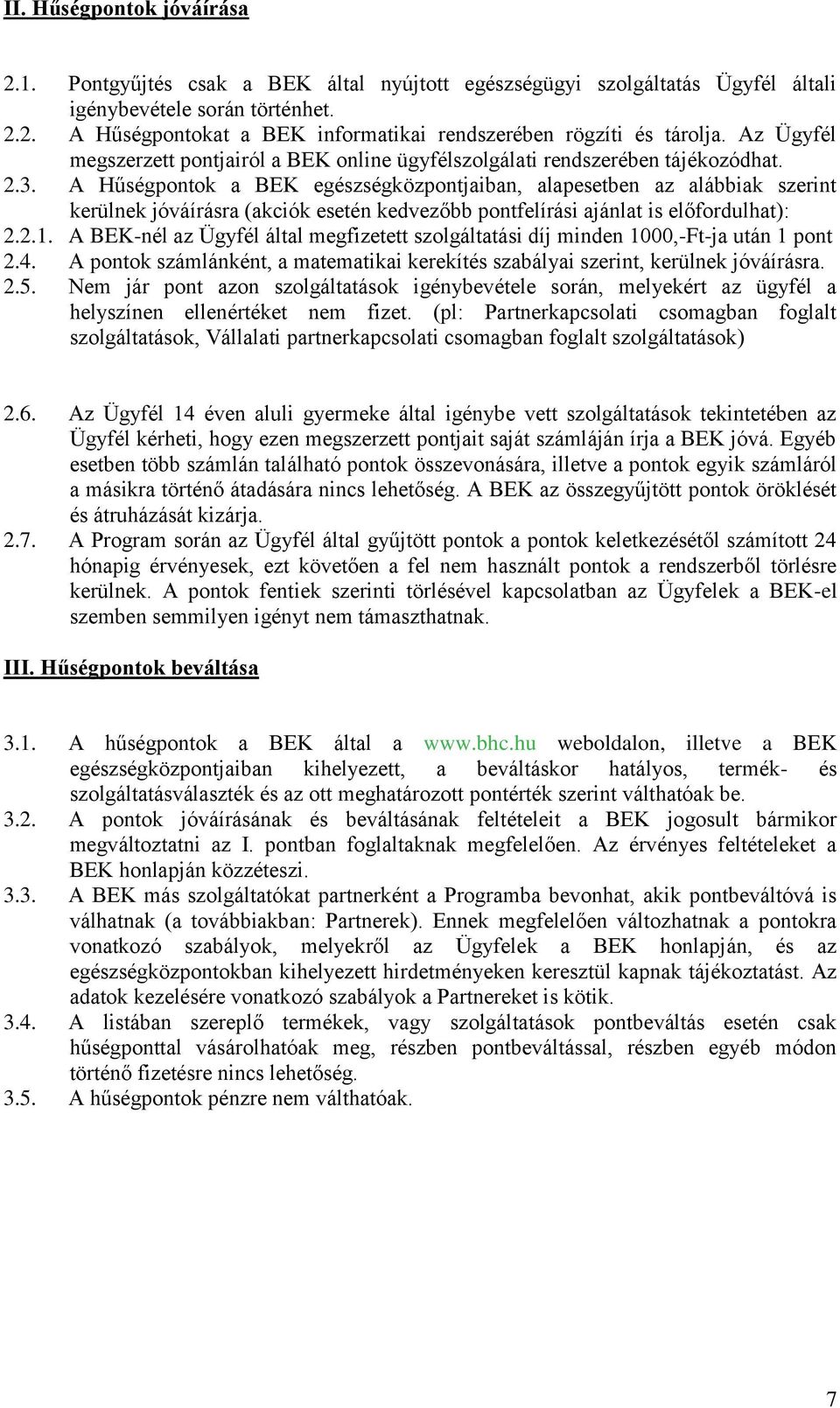 A Hűségpontok a BEK egészségközpontjaiban, alapesetben az alábbiak szerint kerülnek jóváírásra (akciók esetén kedvezőbb pontfelírási ajánlat is előfordulhat): 2.2.1.