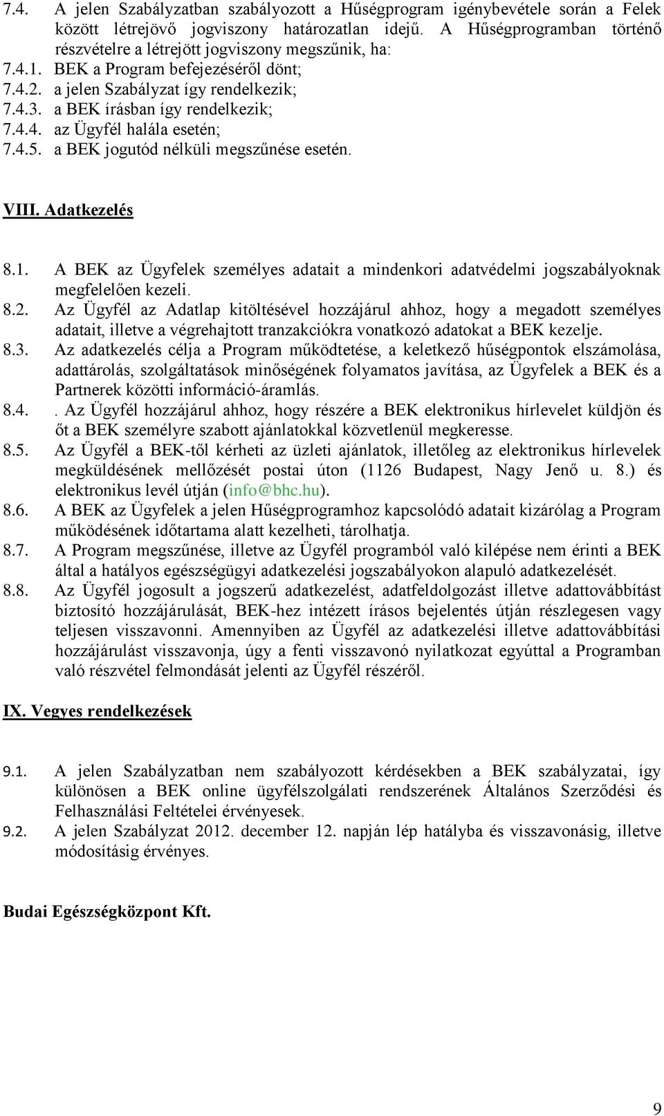 4.4. az Ügyfél halála esetén; 7.4.5. a BEK jogutód nélküli megszűnése esetén. VIII. Adatkezelés 8.1. A BEK az Ügyfelek személyes adatait a mindenkori adatvédelmi jogszabályoknak megfelelően kezeli. 8.2.