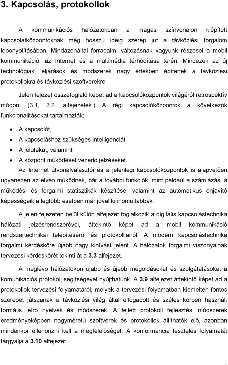 Mindezek az új technológiák, eljárások és módszerek nagy értékben építenek a távközlési protokollokra és távközlési szoftverekre.