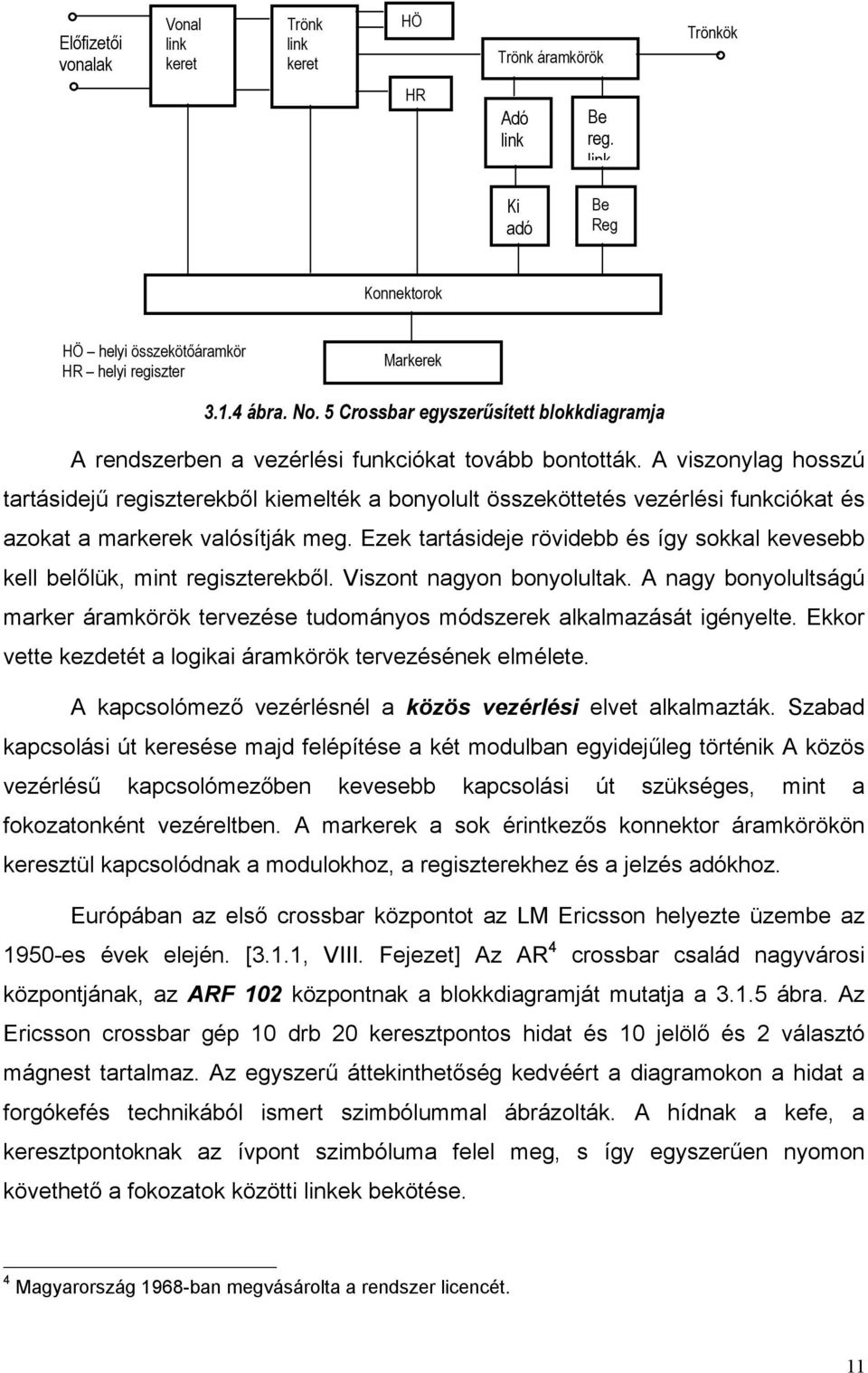 A viszonylag hosszú tartásidejű regiszterekből kiemelték a bonyolult összeköttetés vezérlési funkciókat és azokat a markerek valósítják meg.