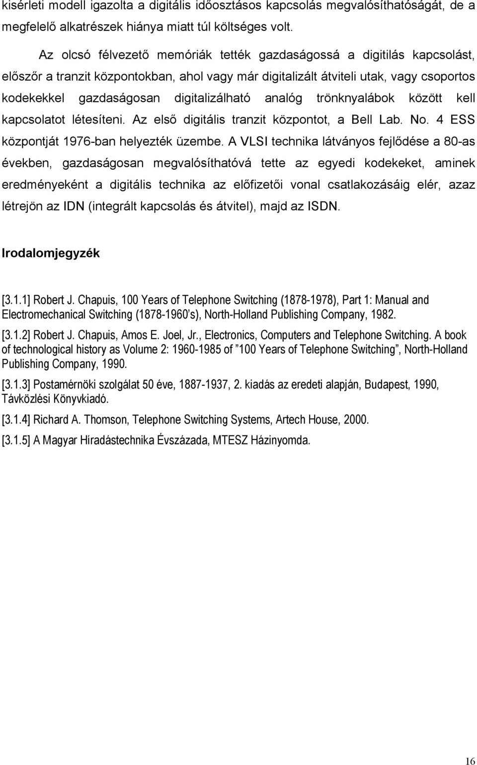 digitalizálható analóg trönknyalábok között kell kapcsolatot létesíteni. Az első digitális tranzit központot, a Bell Lab. No. 4 ESS központját 1976-ban helyezték üzembe.