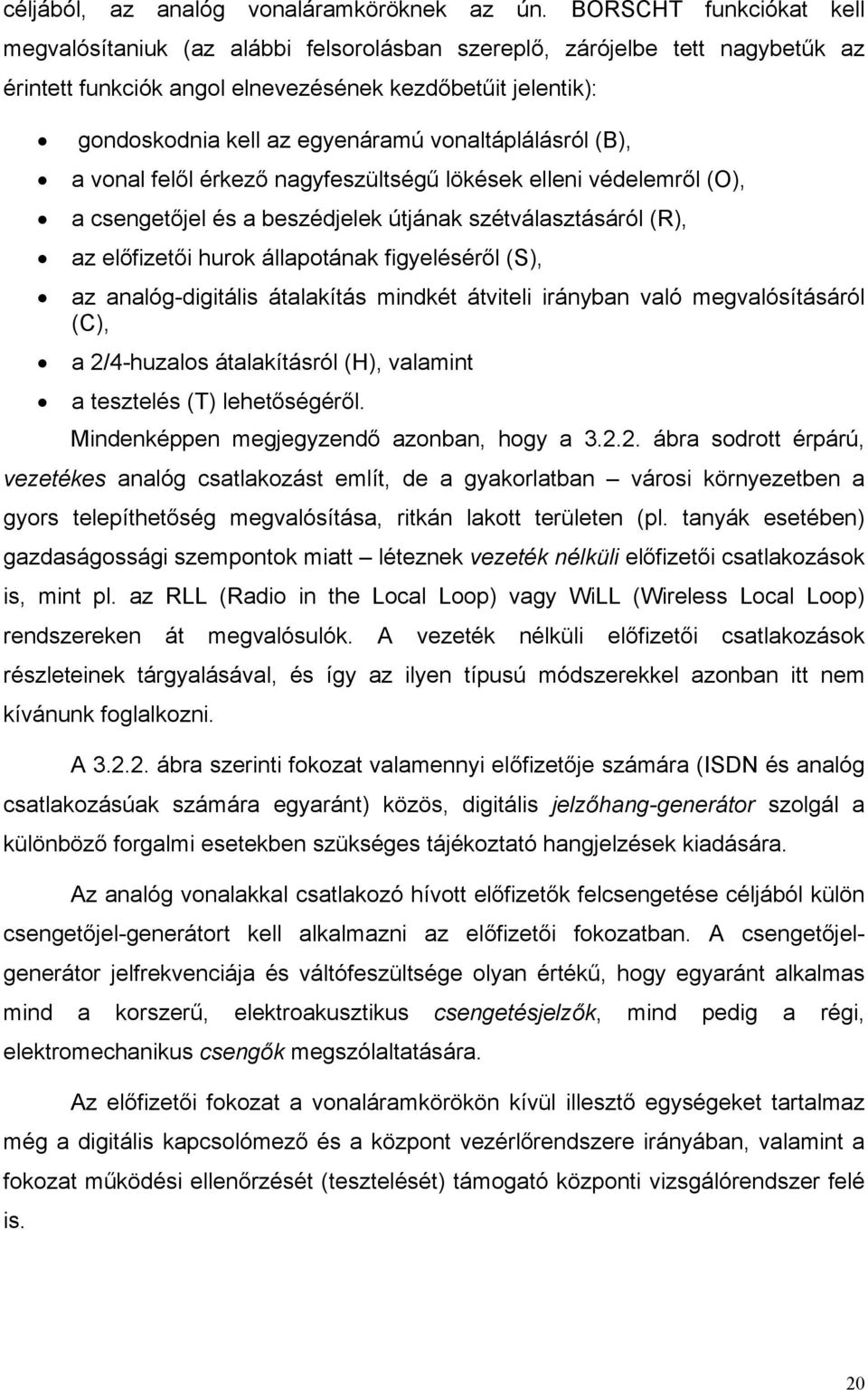 vonaltáplálásról (B), a vonal felől érkező nagyfeszültségű lökések elleni védelemről (O), a csengetőjel és a beszédjelek útjának szétválasztásáról (R), az előfizetői hurok állapotának figyeléséről