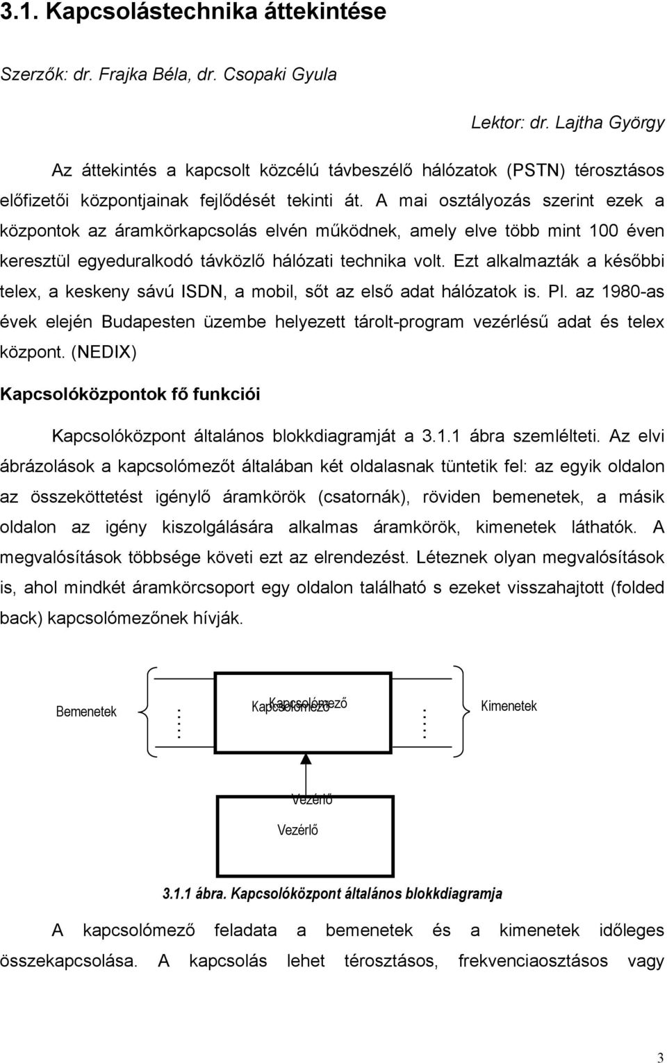 A mai osztályozás szerint ezek a központok az áramkörkapcsolás elvén működnek, amely elve több mint 100 éven keresztül egyeduralkodó távközlő hálózati technika volt.