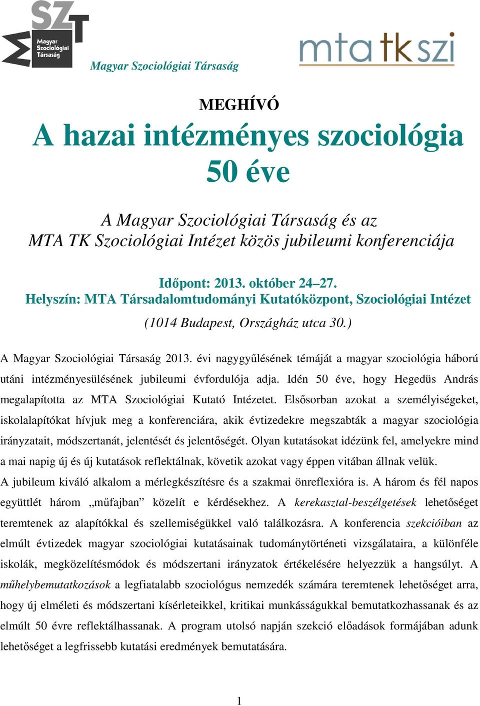 évi nagygyűlésének témáját a magyar szociológia háború utáni intézményesülésének jubileumi évfordulója adja. Idén 50 éve, hogy Hegedüs András megalapította az MTA Szociológiai Kutató Intézetet.