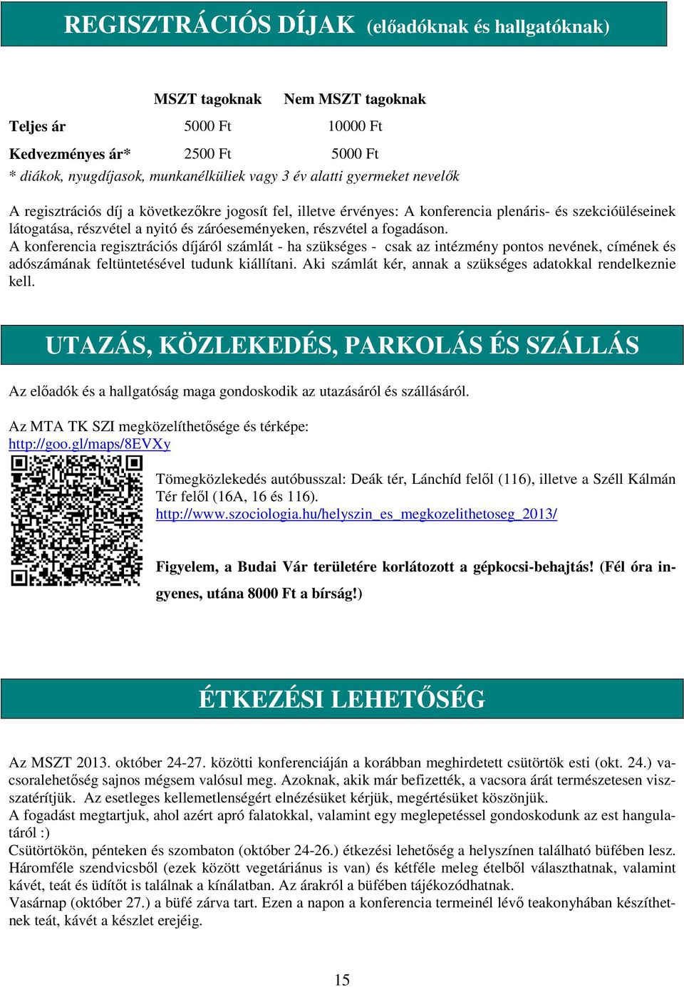 A konferencia regisztrációs díjáról számlát - ha szükséges - csak az intézmény pontos nevének, címének és adószámának feltüntetésével tudunk kiállítani.