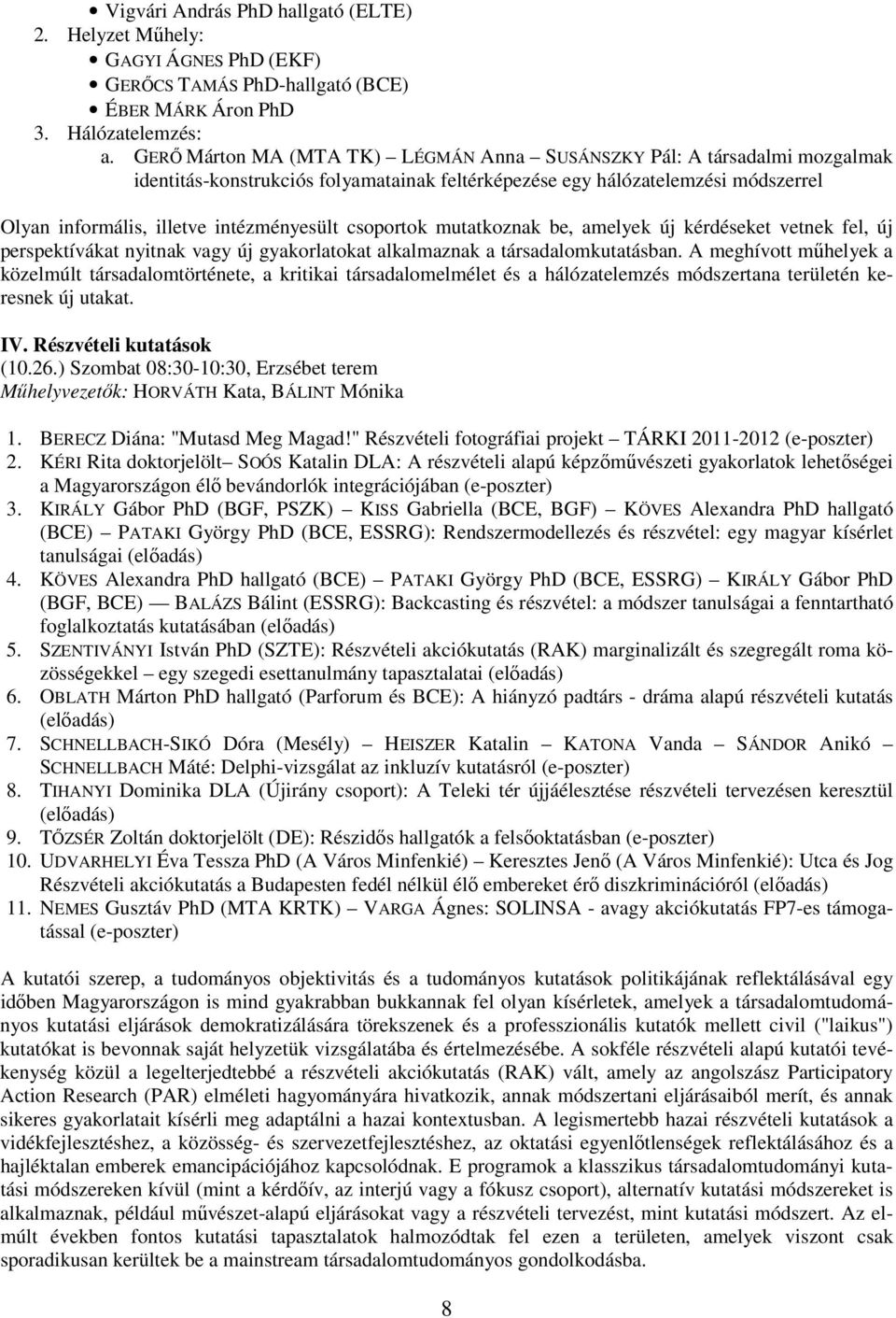 csoportok mutatkoznak be, amelyek új kérdéseket vetnek fel, új perspektívákat nyitnak vagy új gyakorlatokat alkalmaznak a társadalomkutatásban.