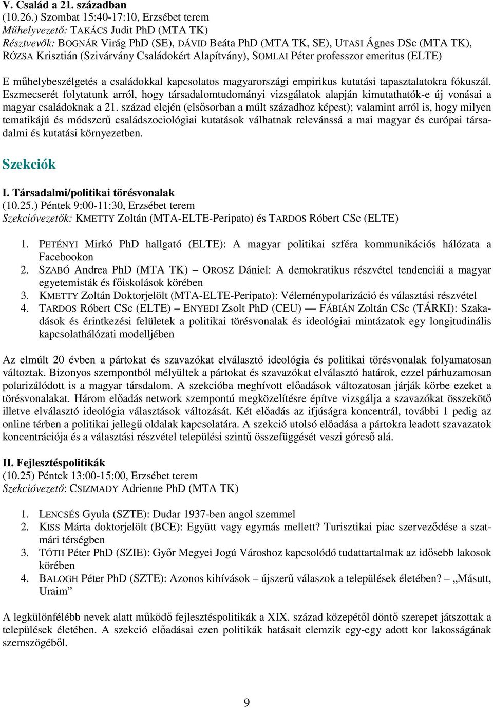 Családokért Alapítvány), SOMLAI Péter professzor emeritus (ELTE) E műhelybeszélgetés a családokkal kapcsolatos magyarországi empirikus kutatási tapasztalatokra fókuszál.