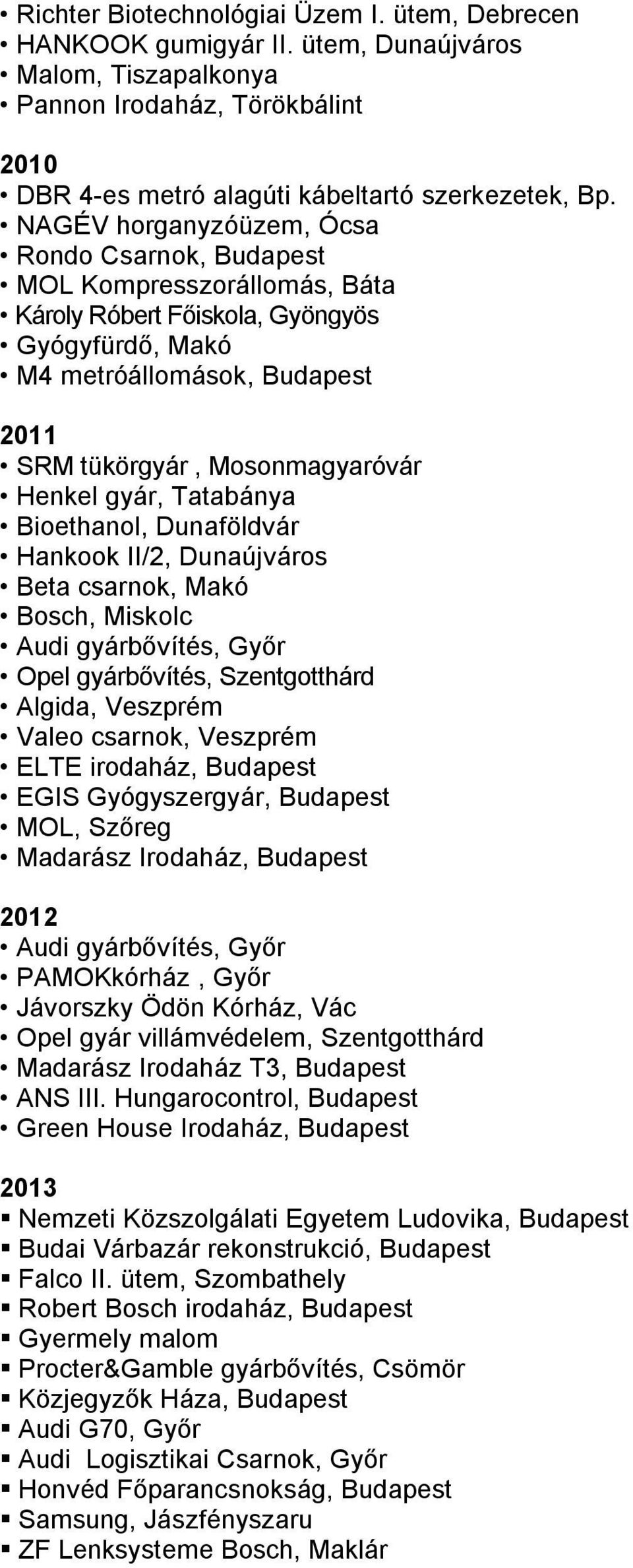 gyár, Tatabánya Bioethanol, Dunaföldvár Hankook II/2, Dunaújváros Beta csarnok, Makó Bosch, Miskolc Audi gyárbővítés, Győr Opel gyárbővítés, Szentgotthárd Algida, Veszprém Valeo csarnok, Veszprém