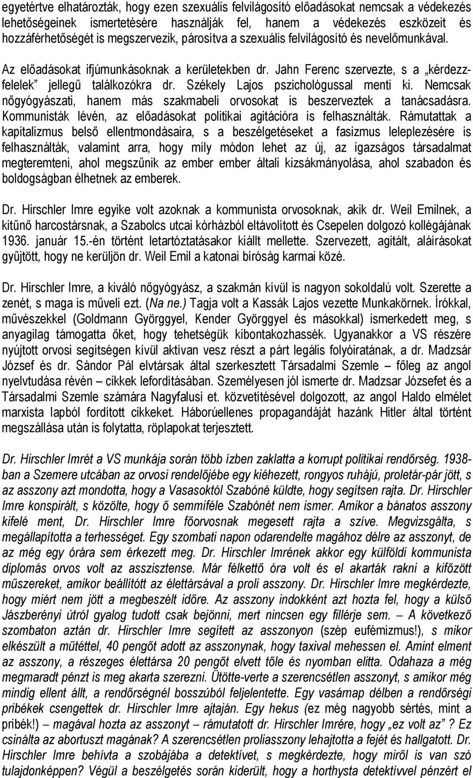 Székely Lajos pszichológussal menti ki. Nemcsak nőgyógyászati, hanem más szakmabeli orvosokat is beszerveztek a tanácsadásra. Kommunisták lévén, az előadásokat politikai agitációra is felhasználták.