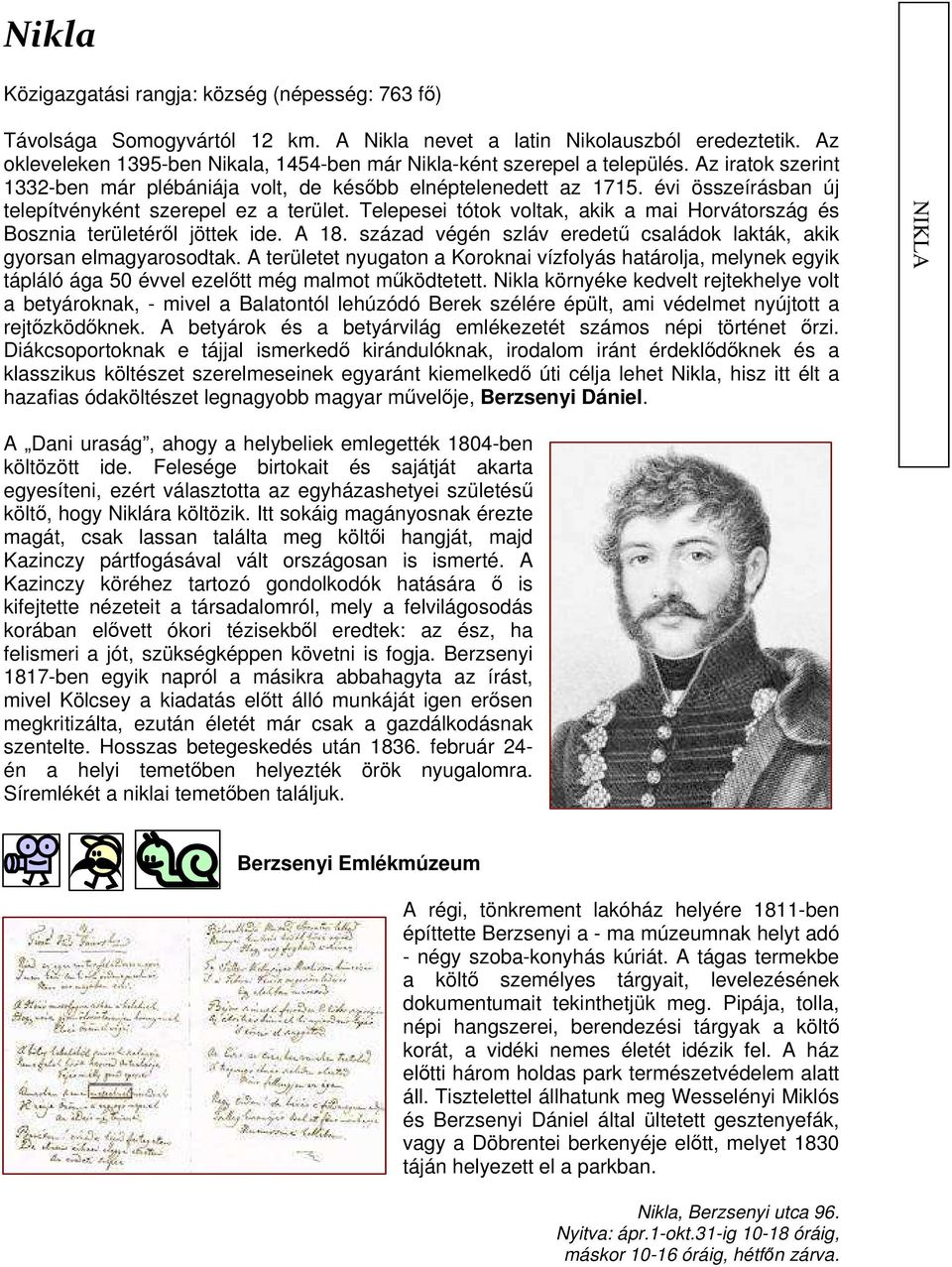 évi összeírásban új telepítvényként szerepel ez a terület. Telepesei tótok voltak, akik a mai Horvátország és Bosznia területérıl jöttek ide. A 18.