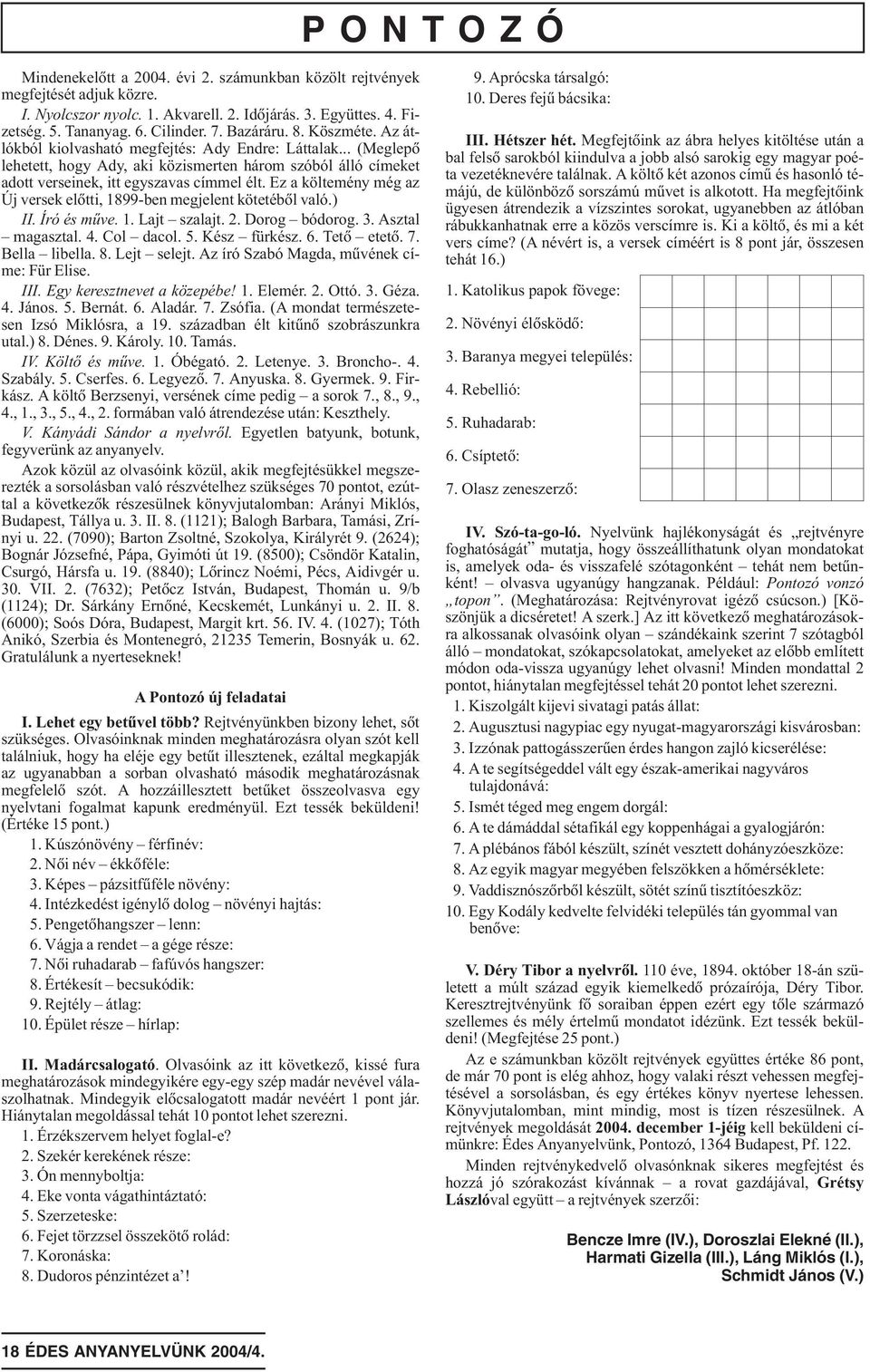 Ez a költemény még az Új versek elõtti, 1899-ben megjelent kötetébõl való.) II. Író és mûve. 1. Lajt szalajt. 2. Dorog bódorog. 3. Asztal magasztal. 4. Col dacol. 5. Kész fürkész. 6. Tetõ etetõ. 7.