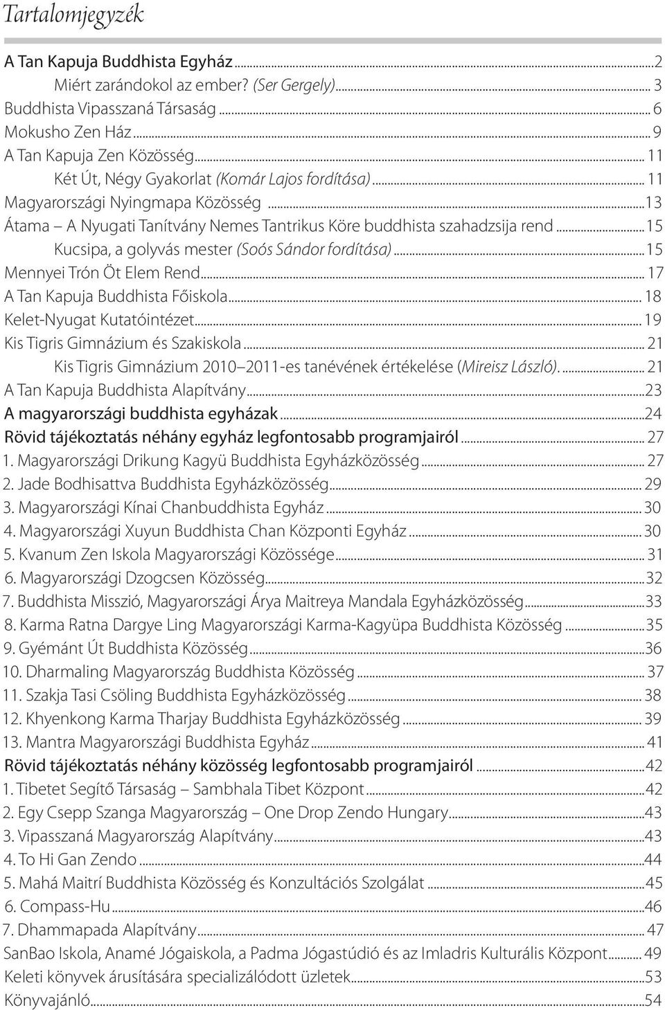 ..15 Kucsipa, a golyvás mester (Soós Sándor fordítása)...15 Mennyei Trón Öt Elem Rend... 17 A Tan Kapuja Buddhista Főiskola... 18 Kelet-Nyugat Kutatóintézet... 19 Kis Tigris Gimnázium és Szakiskola.