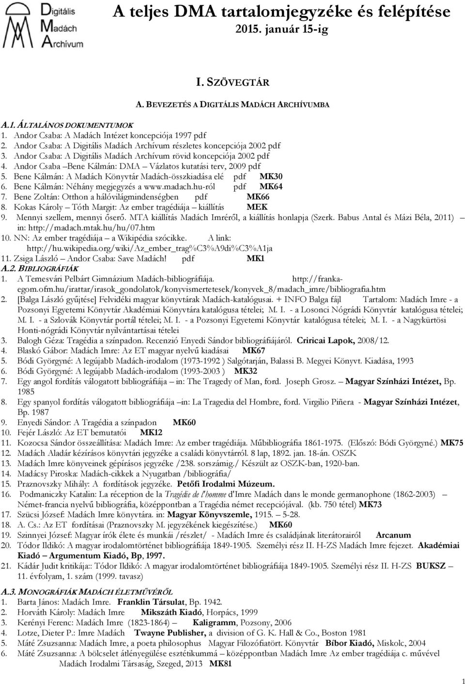 Andor Csaba Bene Kálmán: DMA Vázlatos kutatási terv, 2009 pdf 5. Bene Kálmán: A Madách Könyvtár Madách-összkiadása elé pdf MK30 6. Bene Kálmán: Néhány megjegyzés a www.madach.hu-ról pdf MK64 7.