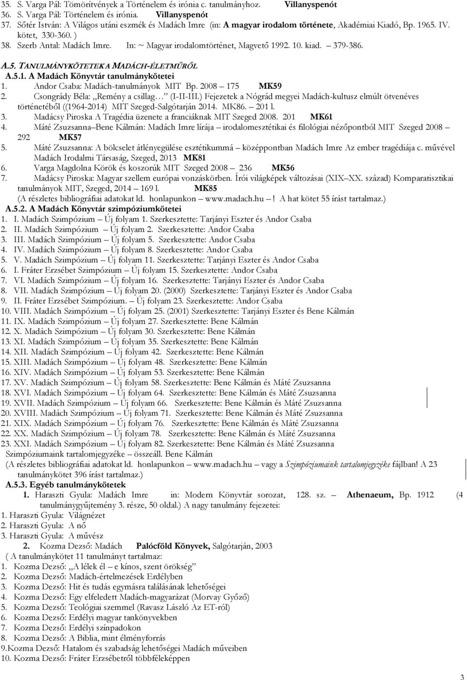 In: ~ Magyar irodalomtörténet, Magvető 1992. 10. kiad. 379-386. A.5. TANULMÁNYKÖTETEK A MADÁCH-ÉLETMŰRŐL A.5.1. A Madách Könyvtár tanulmánykötetei 1. Andor Csaba: Madách-tanulmányok MIT Bp.