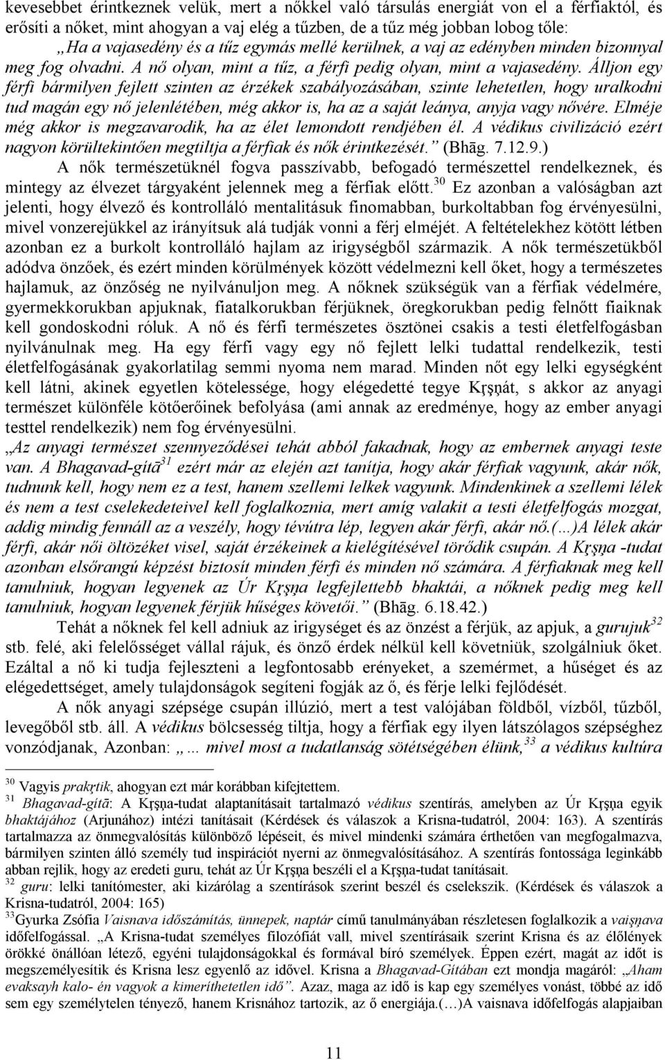 Álljon egy férfi bármilyen fejlett szinten az érzékek szabályozásában, szinte lehetetlen, hogy uralkodni tud magán egy nő jelenlétében, még akkor is, ha az a saját leánya, anyja vagy nővére.