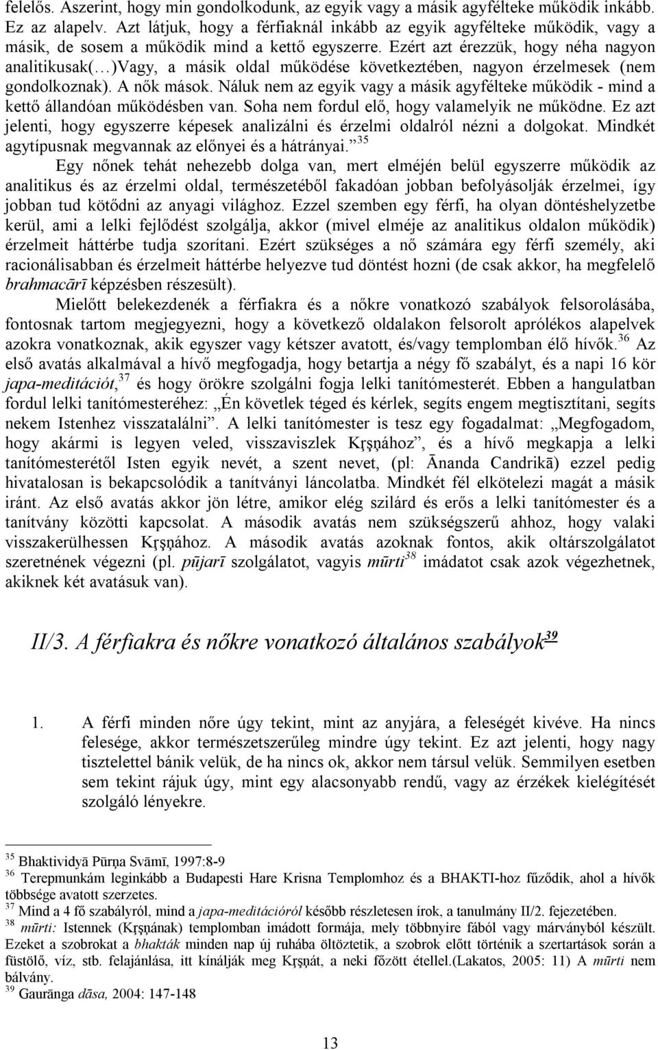 Ezért azt érezzük, hogy néha nagyon analitikusak( )Vagy, a másik oldal működése következtében, nagyon érzelmesek (nem gondolkoznak). A nők mások.