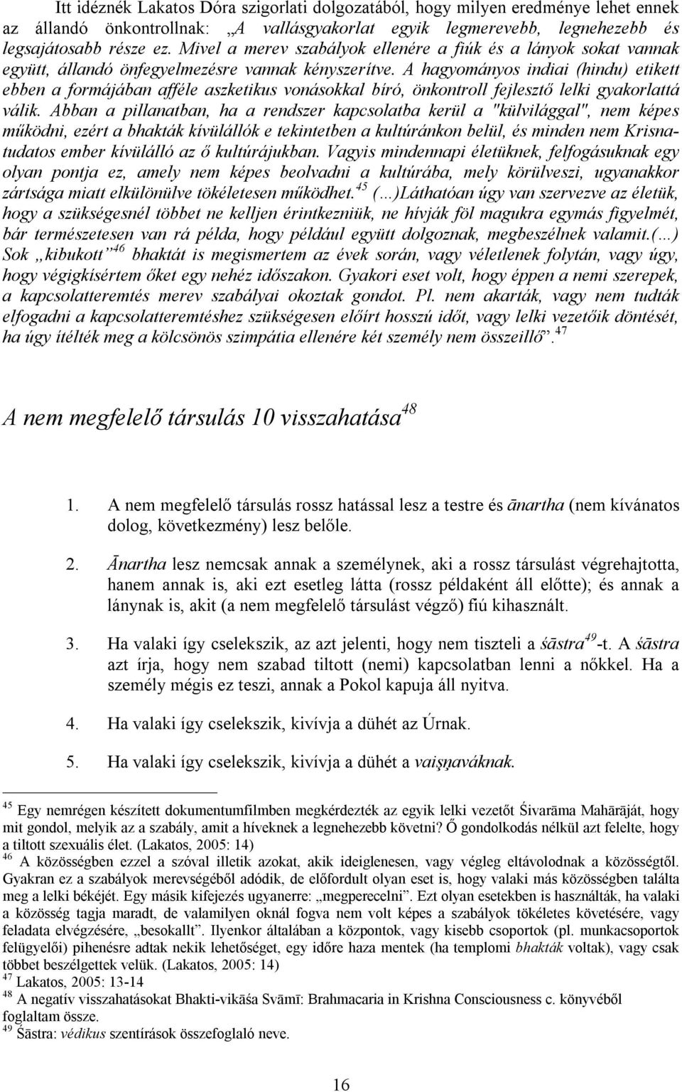 A hagyományos indiai (hindu) etikett ebben a formájában afféle aszketikus vonásokkal bíró, önkontroll fejlesztő lelki gyakorlattá válik.