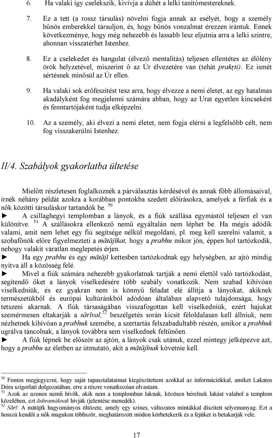 Ennek következménye, hogy még nehezebb és lassabb lesz eljutnia arra a lelki szintre, ahonnan visszatérhet Istenhez. 8.