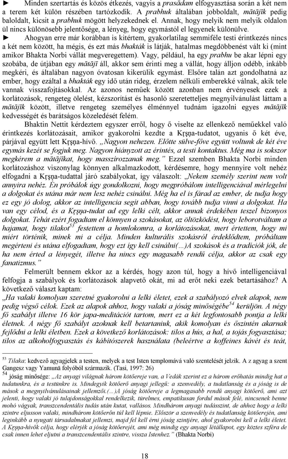 Annak, hogy melyik nem melyik oldalon ül nincs különösebb jelentősége, a lényeg, hogy egymástól el legyenek különülve.