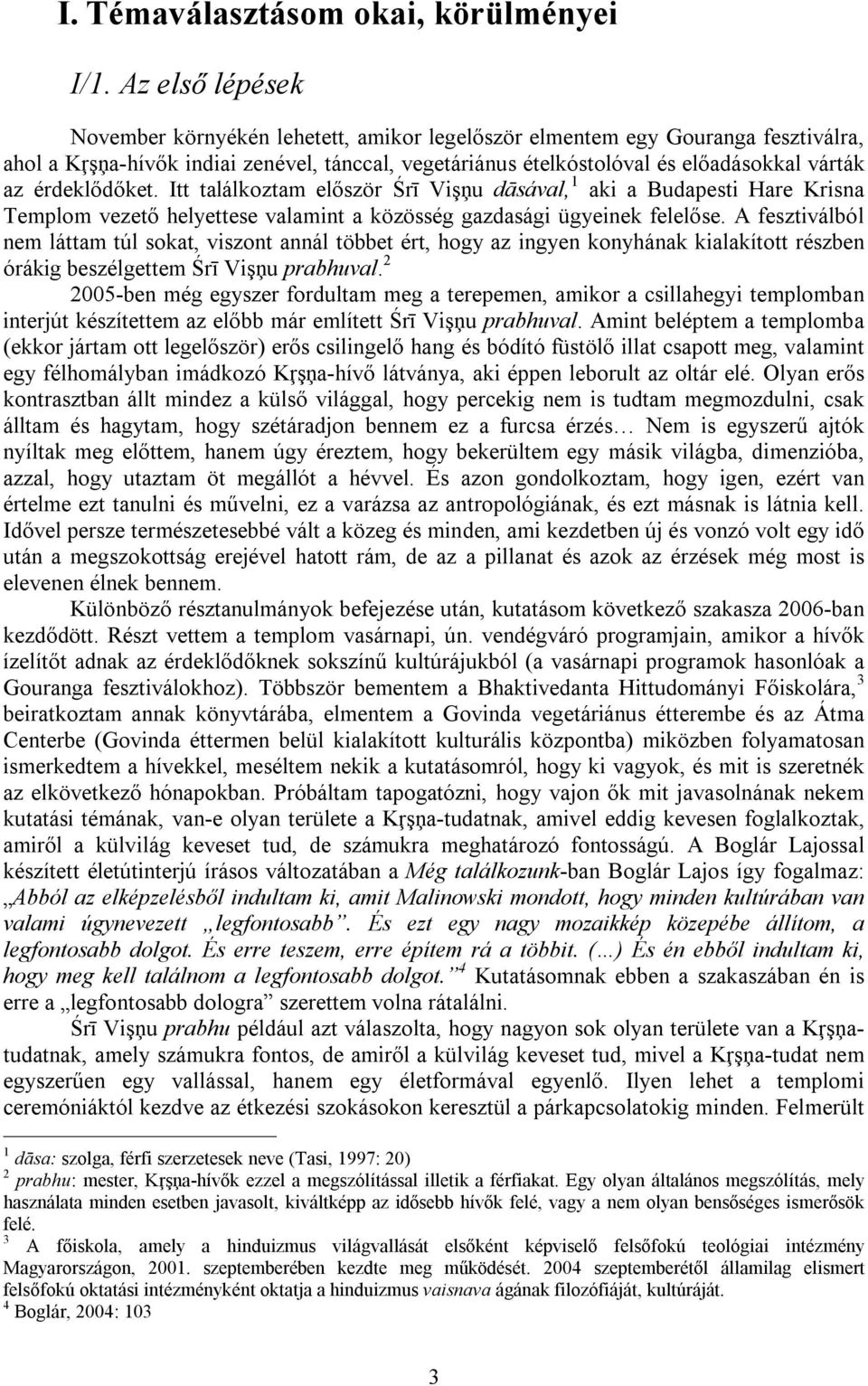 érdeklődőket. Itt találkoztam először Śrī Vişņu dāsával, 1 aki a Budapesti Hare Krisna Templom vezető helyettese valamint a közösség gazdasági ügyeinek felelőse.